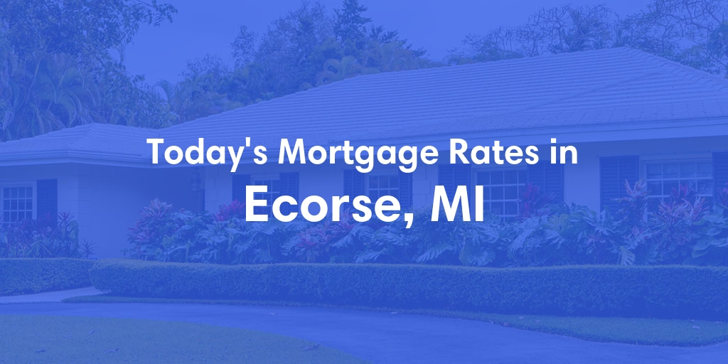 The Current Average Mortgage Rates in Ecorse, MI - Updated: Sat, May 4, 2024