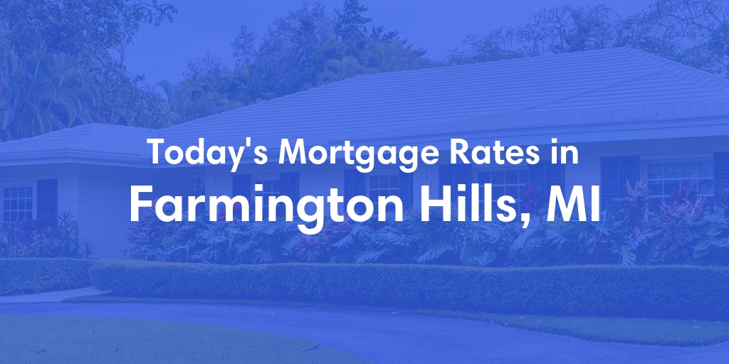 The Current Average Mortgage Rates in Farmington Hills, MI - Updated: Mon, May 6, 2024
