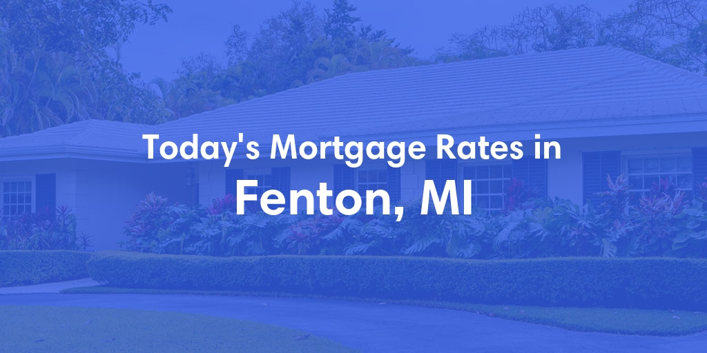 The Current Average Mortgage Rates in Fenton, MI - Updated: Sun, Apr 28, 2024
