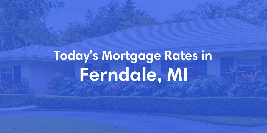 The Current Average Refinance Rates in Ferndale, MI - Updated: Thu, Jun 27, 2024