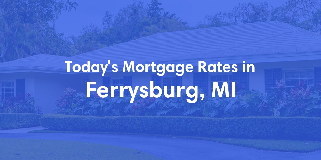 The Current Average Mortgage Rates in Ferrysburg, MI - Updated: Sat, May 4, 2024