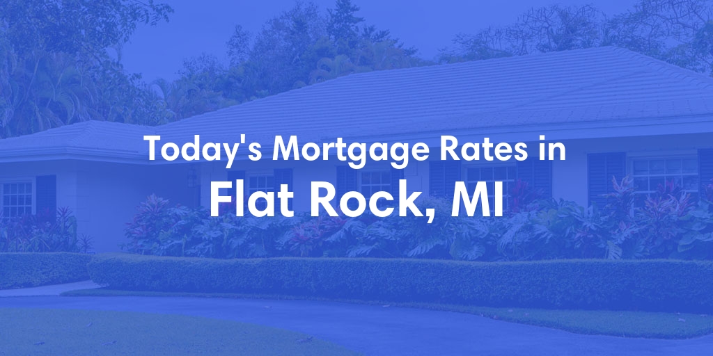 The Current Average Mortgage Rates in Flat Rock, MI - Updated: Sat, May 4, 2024