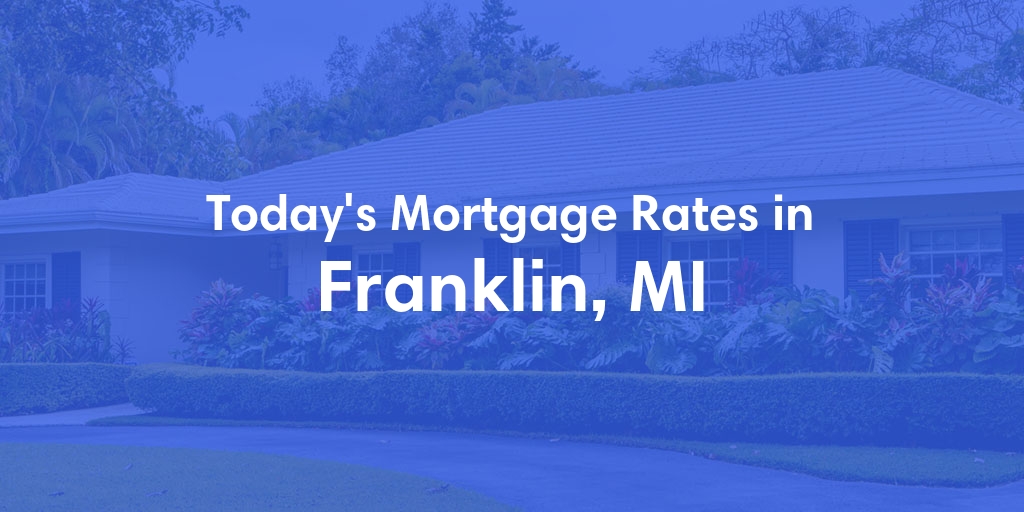 The Current Average Mortgage Rates in Franklin, MI - Updated: Mon, May 6, 2024