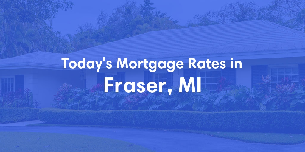 The Current Average Mortgage Rates in Fraser, MI - Updated: Sun, May 5, 2024