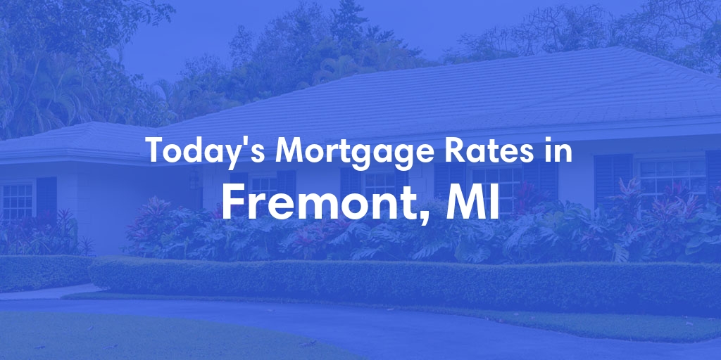 The Current Average Mortgage Rates in Fremont, MI - Updated: Sat, May 4, 2024