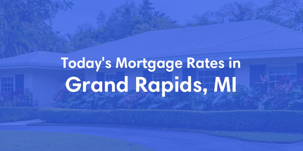 The Current Average Mortgage Rates in Grand Rapids, MI - Updated: Thu, May 2, 2024