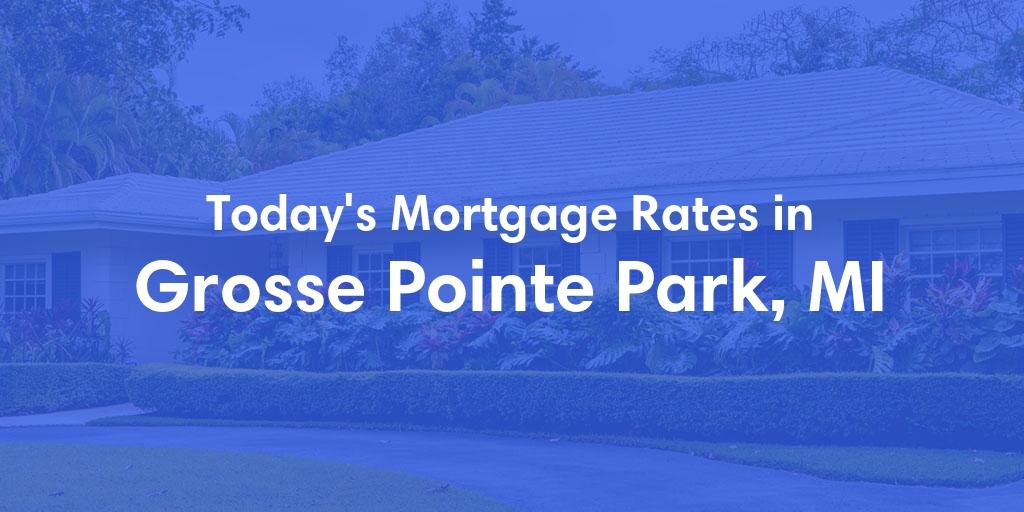 The Current Average Mortgage Rates in Grosse Pointe Park, MI - Updated: Sat, May 4, 2024