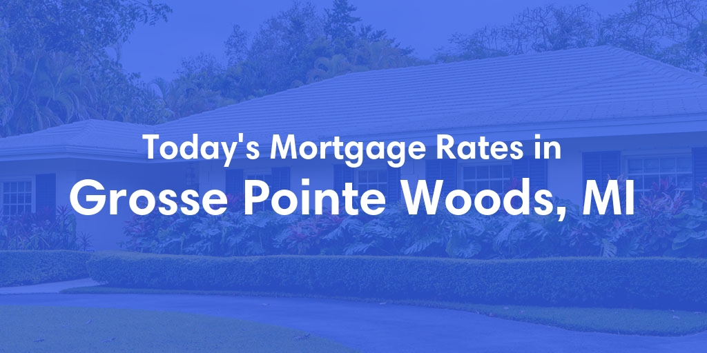 The Current Average Mortgage Rates in Grosse Pointe Woods, MI - Updated: Sat, May 4, 2024