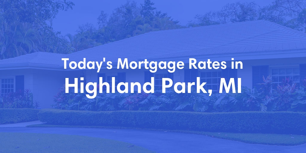 The Current Average Mortgage Rates in Highland Park, MI - Updated: Sat, May 4, 2024