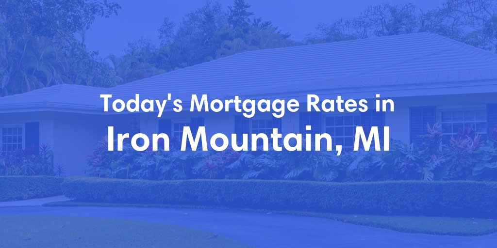 The Current Average Mortgage Rates in Iron Mountain, MI - Updated: Sat, May 4, 2024