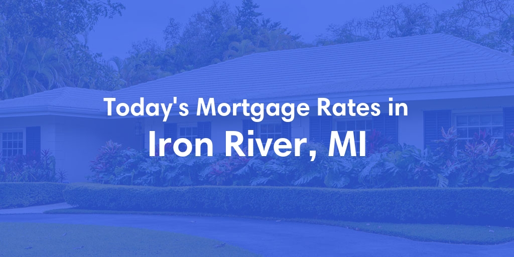 The Current Average Mortgage Rates in Iron River, MI - Updated: Wed, May 1, 2024