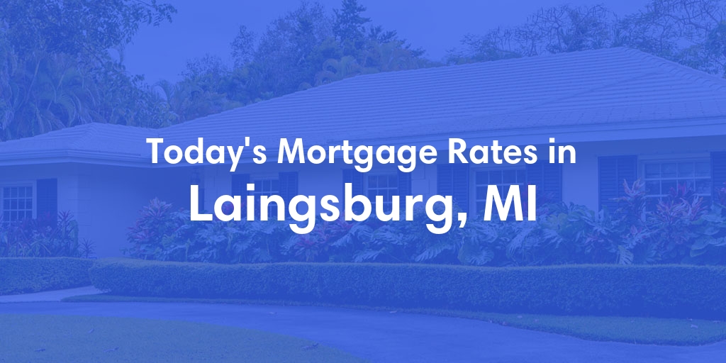 The Current Average Mortgage Rates in Laingsburg, MI - Updated: Fri, May 3, 2024