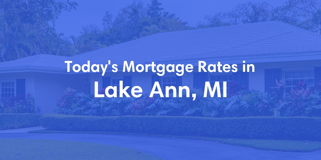 The Current Average Mortgage Rates in Lake Ann, MI - Updated: Thu, May 2, 2024