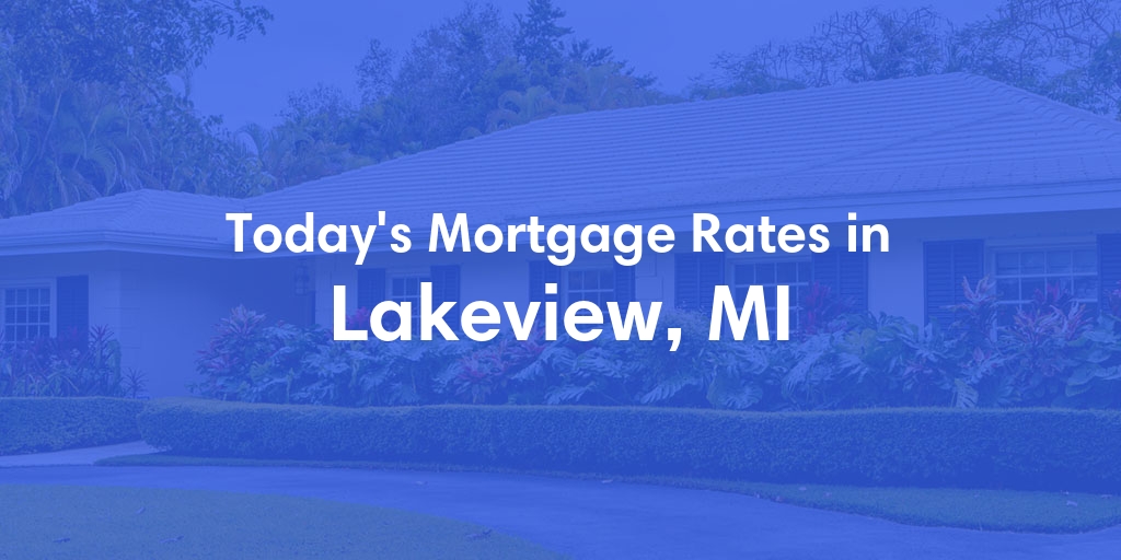 The Current Average Mortgage Rates in Lakeview, MI - Updated: Mon, Apr 29, 2024