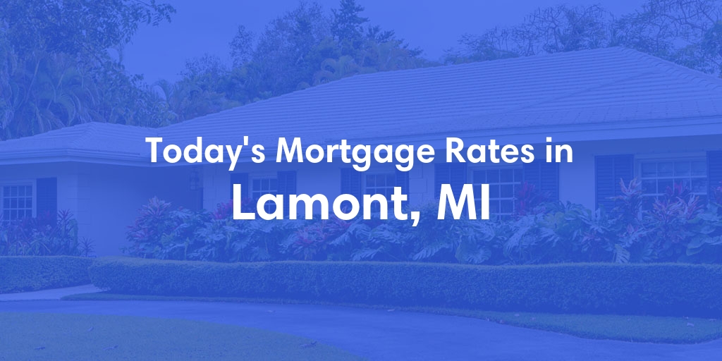 The Current Average Mortgage Rates in Lamont, MI - Updated: Sat, May 4, 2024