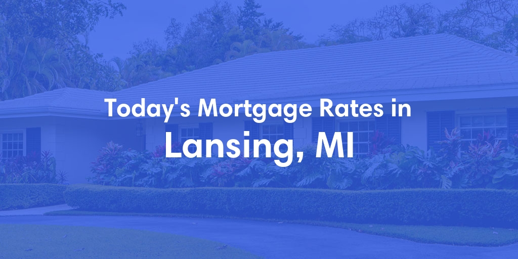 The Current Average Mortgage Rates in Lansing, MI - Updated: Sun, May 5, 2024