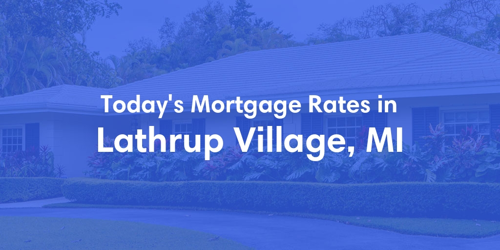 The Current Average Mortgage Rates in Lathrup Village, MI - Updated: Mon, May 6, 2024