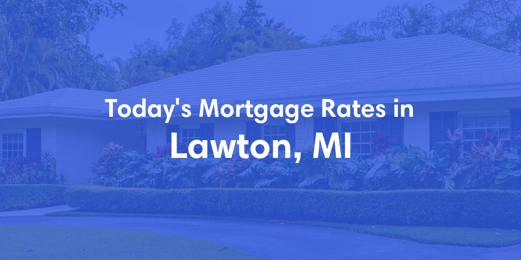 The Current Average Mortgage Rates in Lawton, MI - Updated: Wed, May 8, 2024