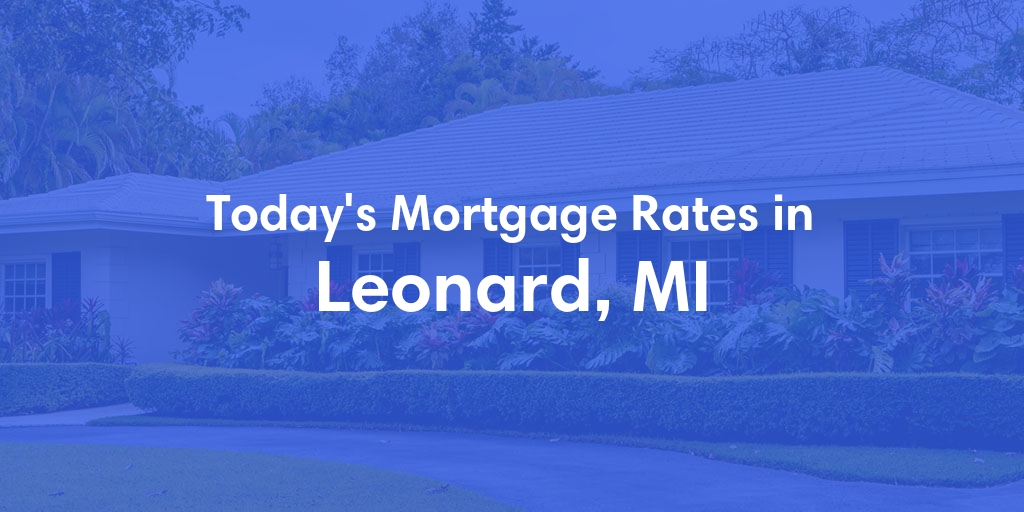 The Current Average Mortgage Rates in Leonard, MI - Updated: Mon, May 6, 2024