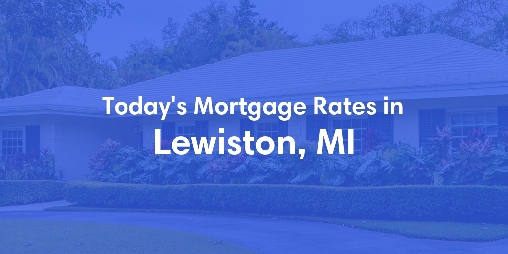 The Current Average Mortgage Rates in Lewiston, MI - Updated: Sat, May 4, 2024