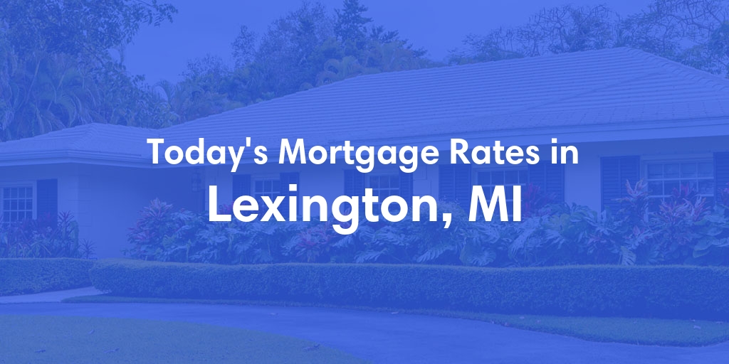 The Current Average Mortgage Rates in Lexington, MI - Updated: Tue, May 7, 2024
