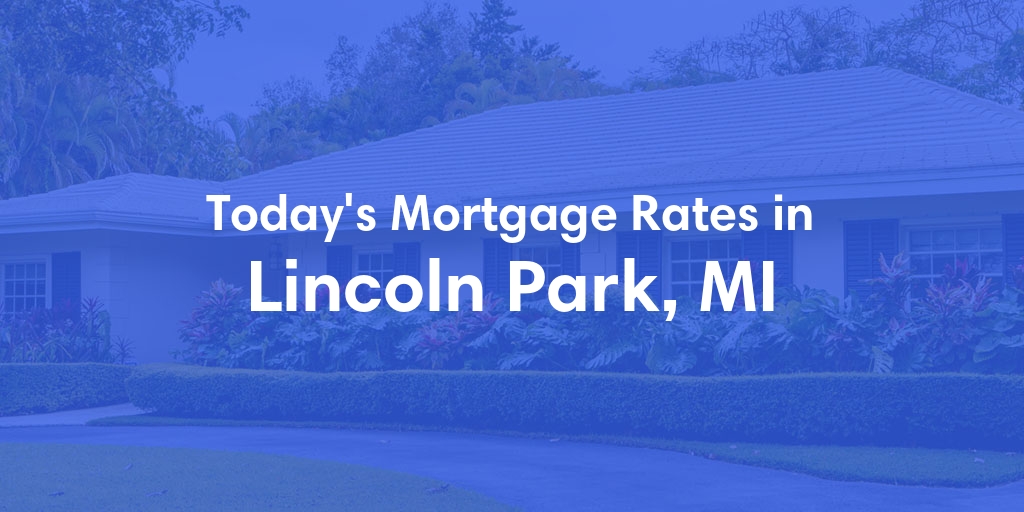 The Current Average Mortgage Rates in Lincoln Park, MI - Updated: Sat, May 4, 2024