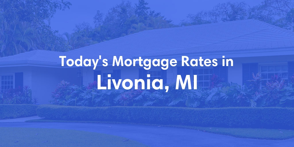 The Current Average Mortgage Rates in Livonia, MI - Updated: Sat, May 4, 2024