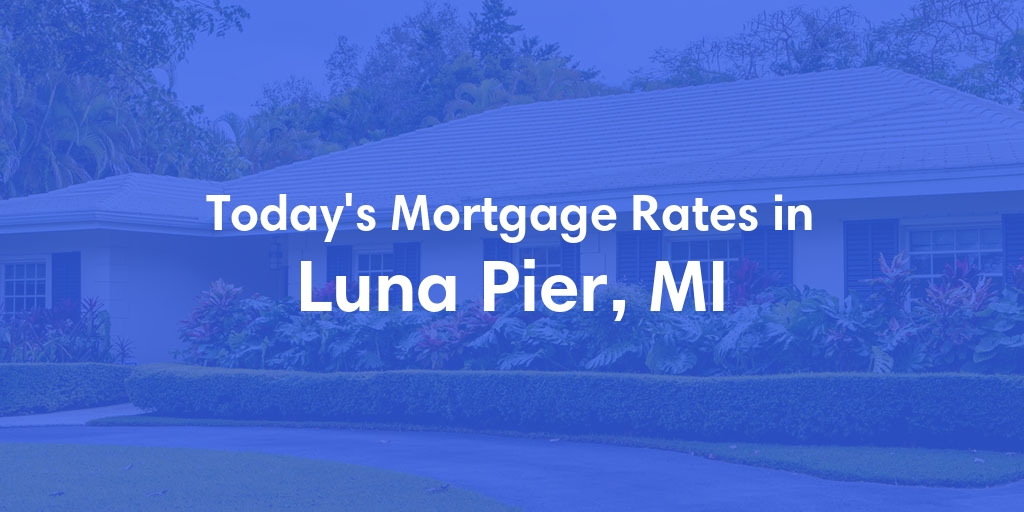 The Current Average Mortgage Rates in Luna Pier, MI - Updated: Sun, May 5, 2024