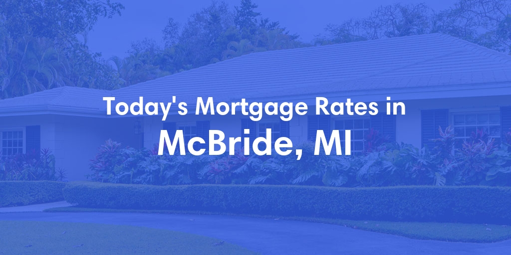 The Current Average Mortgage Rates in Mcbride, MI - Updated: Tue, Apr 30, 2024