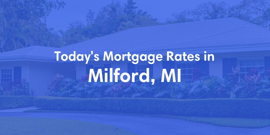 The Current Average Mortgage Rates in Milford, MI - Updated: Mon, May 6, 2024