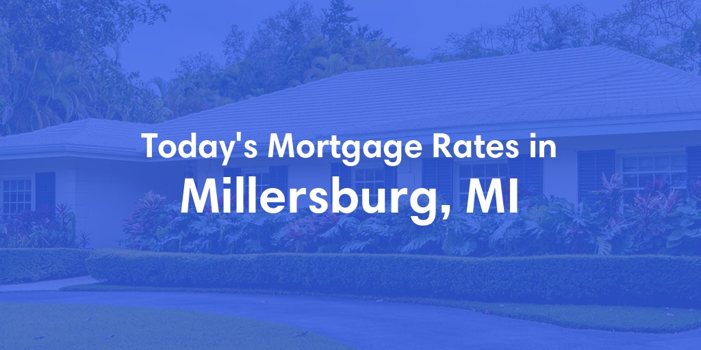 The Current Average Mortgage Rates in Millersburg, MI - Updated: Wed, May 8, 2024