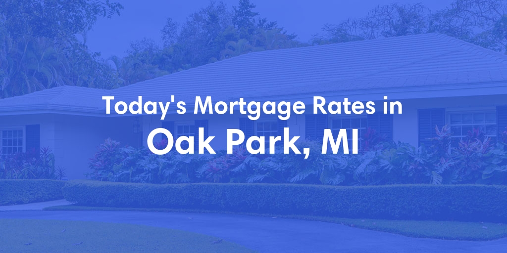 The Current Average Mortgage Rates in Oak Park, MI - Updated: Mon, May 6, 2024