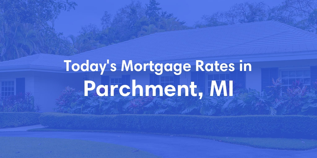 The Current Average Mortgage Rates in Parchment, MI - Updated: Wed, May 1, 2024