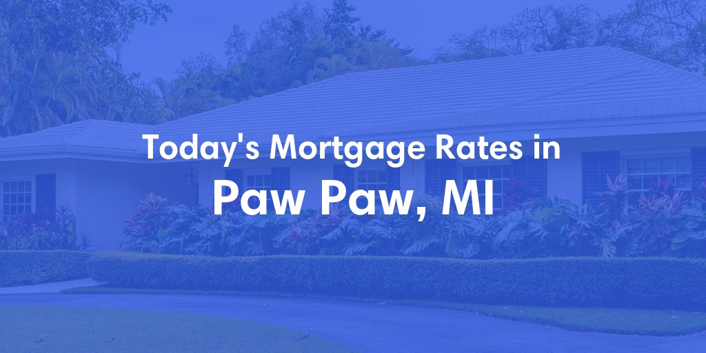 The Current Average Mortgage Rates in Paw Paw, MI - Updated: Wed, May 8, 2024