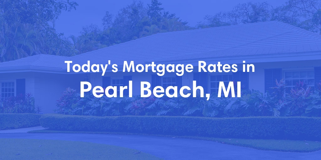 The Current Average Mortgage Rates in Pearl Beach, MI - Updated: Fri, May 10, 2024