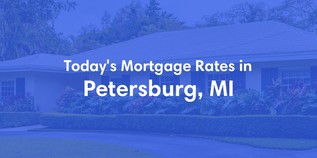 The Current Average Mortgage Rates in Petersburg, MI - Updated: Mon, May 6, 2024