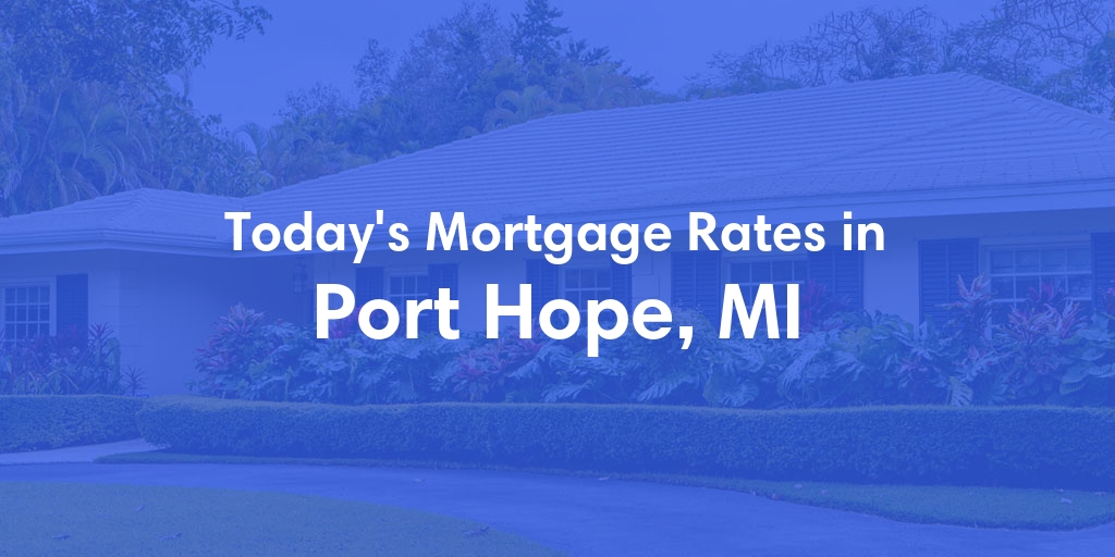 The Current Average Mortgage Rates in Port Hope, MI - Updated: Fri, May 3, 2024