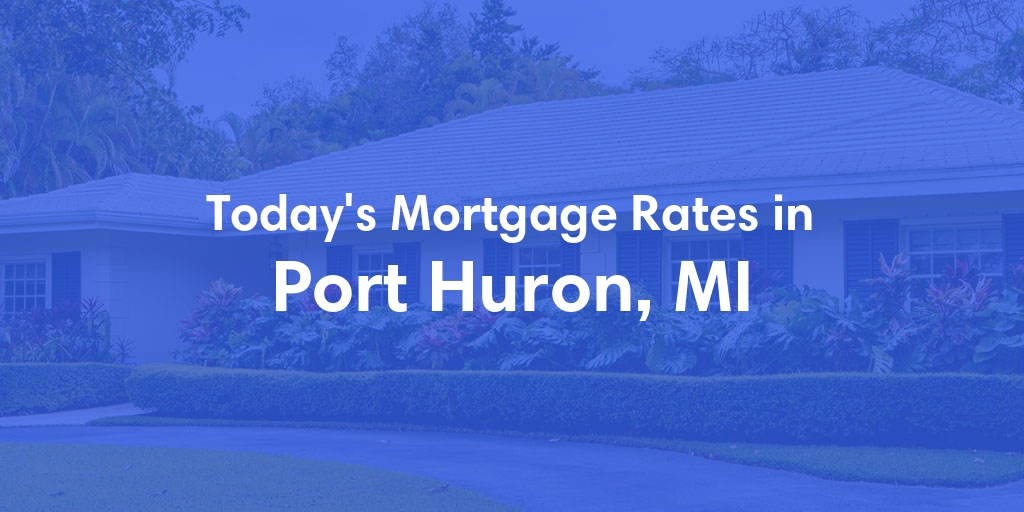 The Current Average Mortgage Rates in Port Huron, MI - Updated: Fri, May 10, 2024