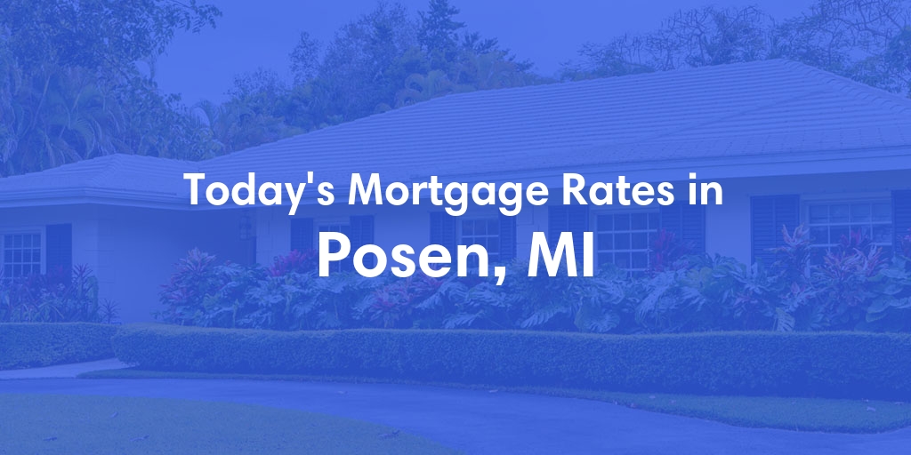 The Current Average Mortgage Rates in Posen, MI - Updated: Wed, May 8, 2024