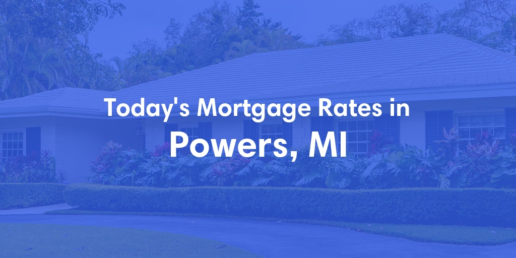 The Current Average Mortgage Rates in Powers, MI - Updated: Sat, May 4, 2024