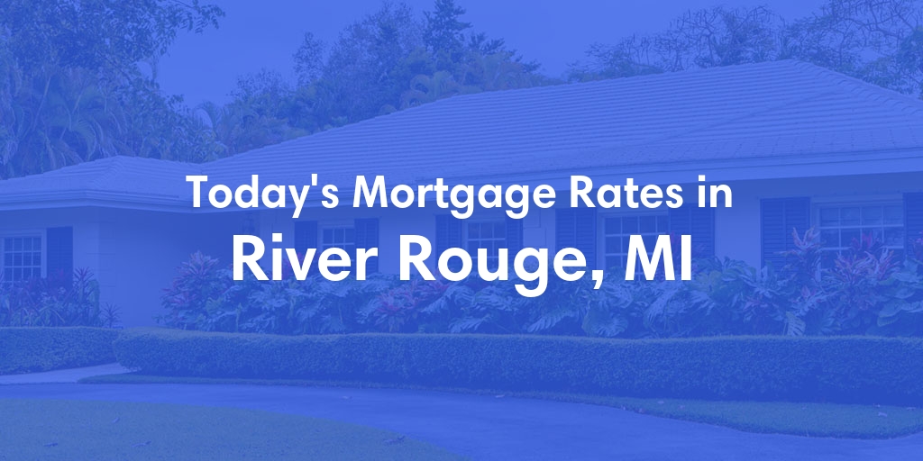 The Current Average Mortgage Rates in River Rouge, MI - Updated: Sat, May 4, 2024