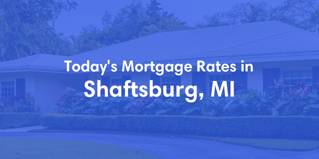 The Current Average Mortgage Rates in Shaftsburg, MI - Updated: Fri, May 3, 2024