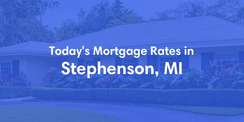 The Current Average Mortgage Rates in Stephenson, MI - Updated: Sat, May 4, 2024