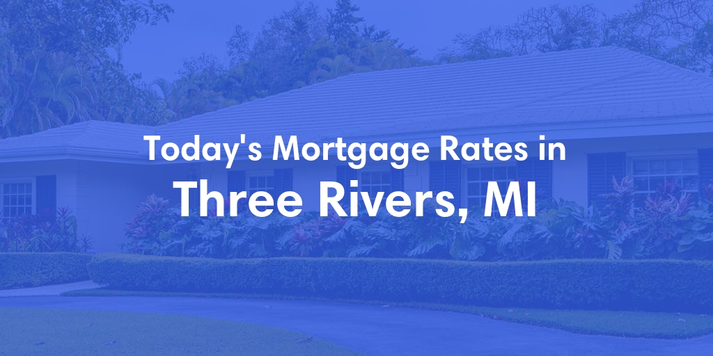 The Current Average Mortgage Rates in Three Rivers, MI - Updated: Sat, May 11, 2024