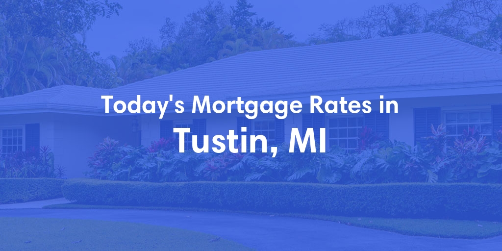 The Current Average Mortgage Rates in Tustin, MI - Updated: Sat, May 4, 2024