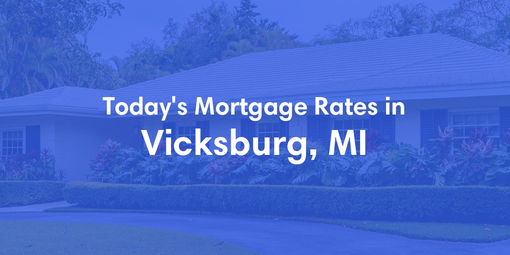 The Current Average Mortgage Rates in Vicksburg, MI - Updated: Wed, May 1, 2024