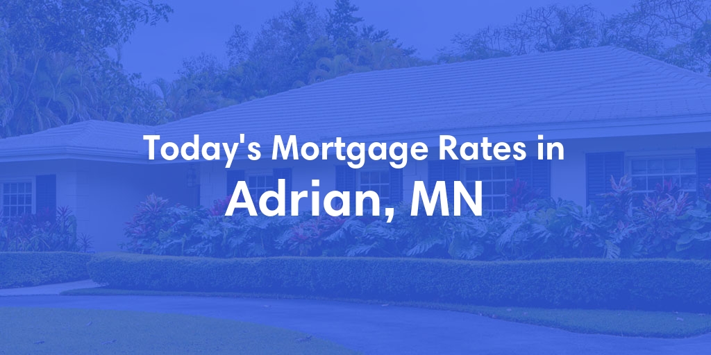 The Current Average Mortgage Rates in Adrian, MN - Updated: Sat, Apr 27, 2024