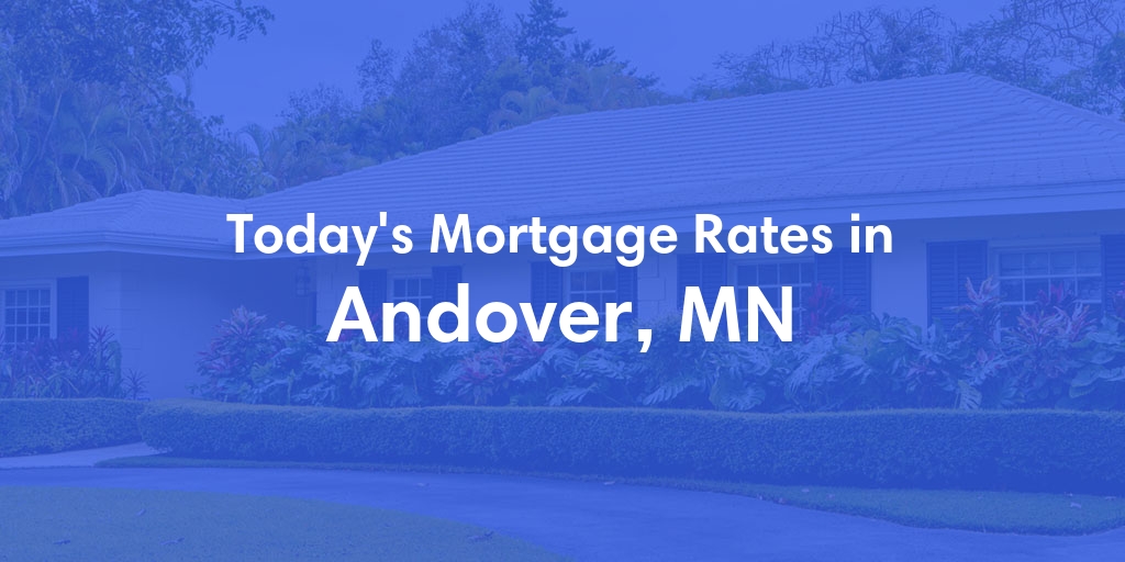The Current Average Mortgage Rates in Andover, MN - Updated: Fri, May 10, 2024