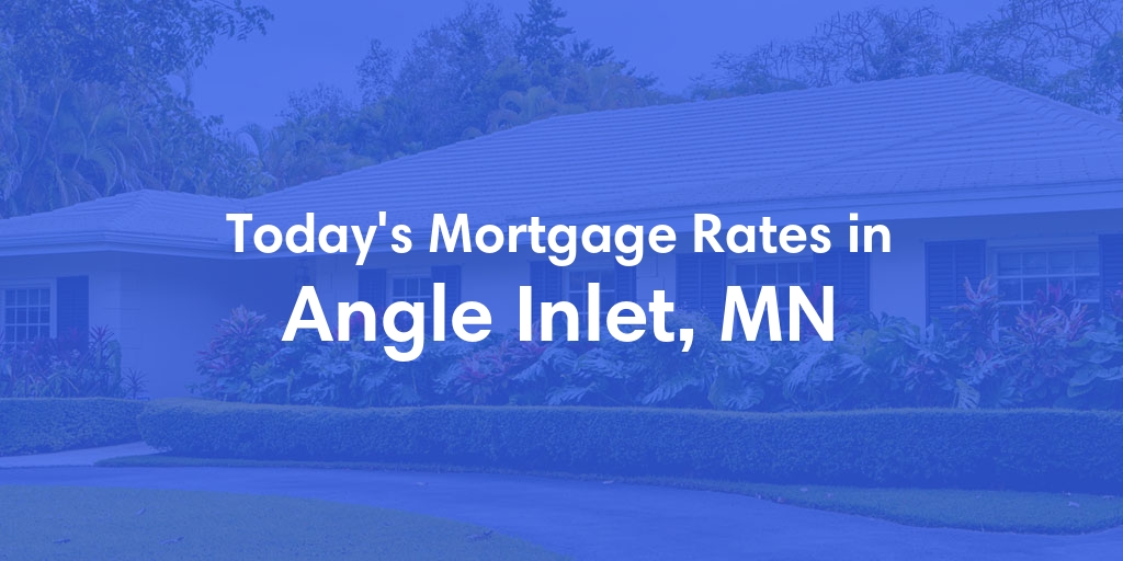 The Current Average Mortgage Rates in Angle Inlet, MN - Updated: Fri, May 10, 2024