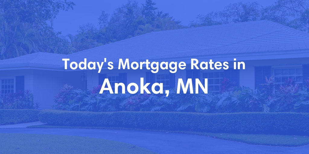 The Current Average Mortgage Rates in Anoka, MN - Updated: Fri, May 10, 2024